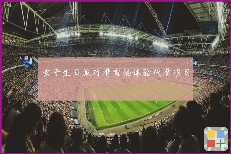 女子生日派对滑雪场体验代滑项目