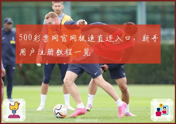 500彩票网官网极速直连入口，新手用户注册教程一览