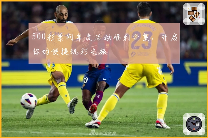 500彩票网年度活动福利合集，开启你的便捷玩彩之旅