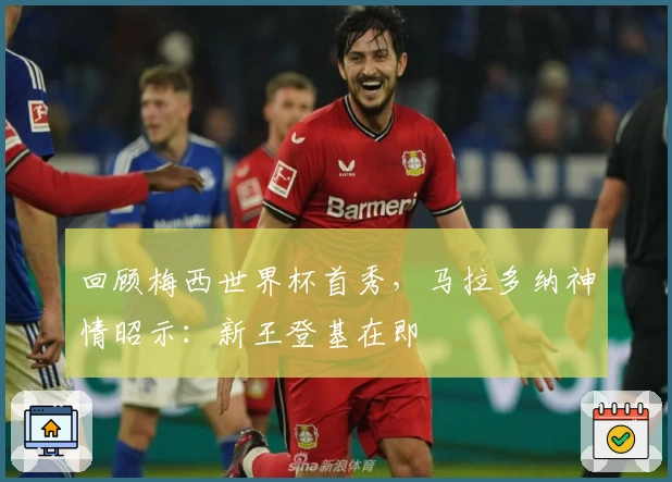 回顾梅西世界杯首秀，马拉多纳神情昭示：新王登基在即