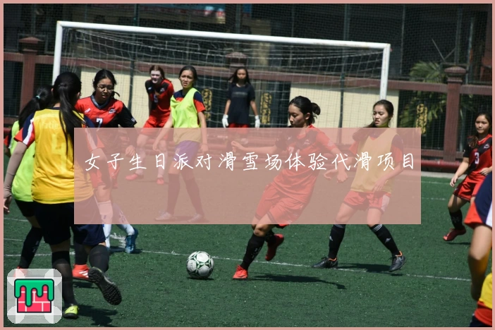 女子生日派对滑雪场体验代滑项目