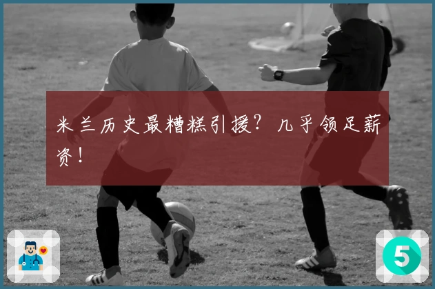 米兰历史最糟糕引援？几乎领足薪资！