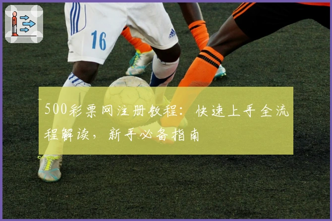 500彩票网注册教程：快速上手全流程解读，新手必备指南